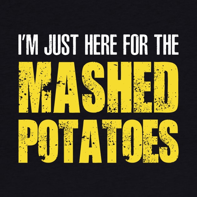 I'M JUST HERE FOR THE MASHED POTATOES CLASSIC by HelloShop88